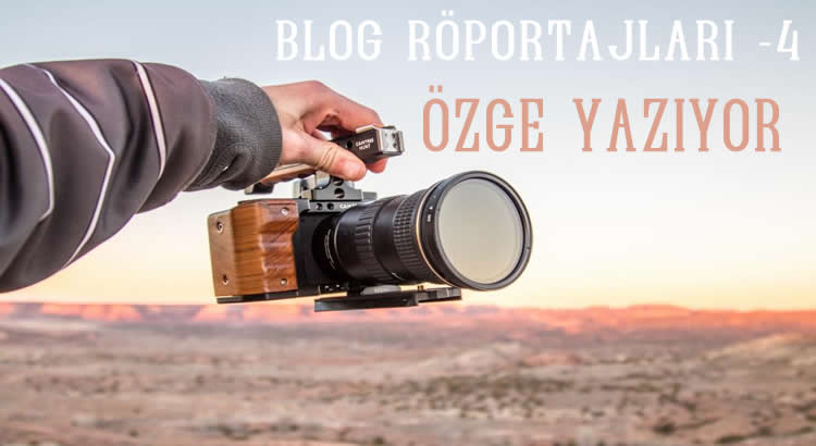 Blog Röportajları – Özge Yazıyor