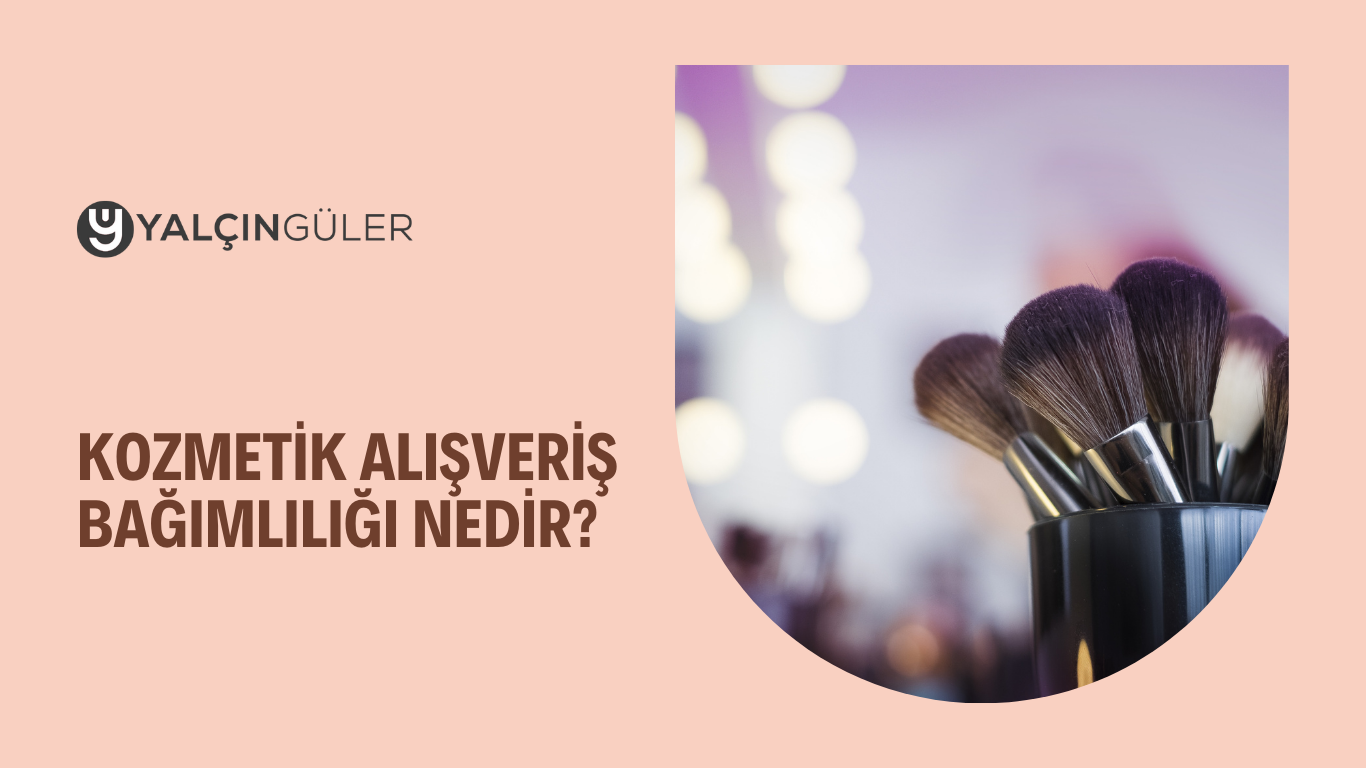 Kozmetik Alışveriş Bağımlılığı Nedir