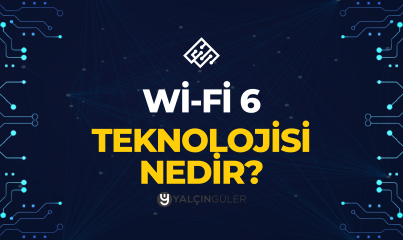 Wİ-Fİ 6 Teknolojisi Nedir