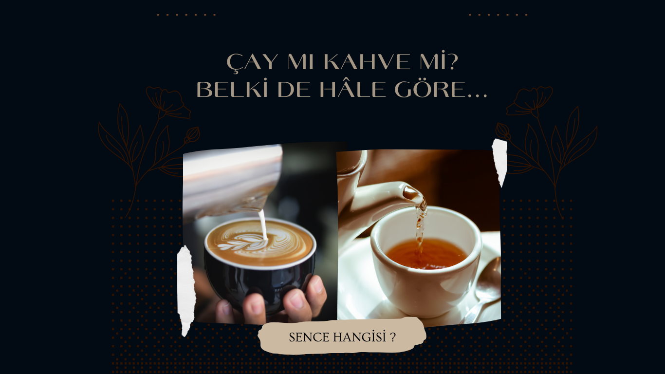 Çay mı Kahve mi? Belki de Hâle Göre…