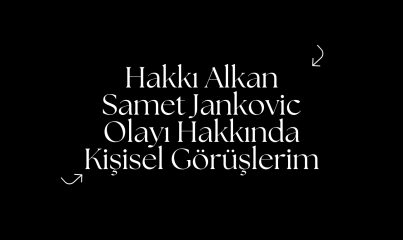 Hakkı Alkan & Samet Jankovic Olayı Hakkında Kişisel Görüşlerim