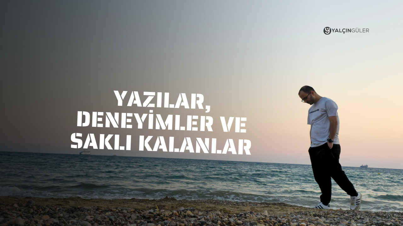 Yazılar, Deneyimler ve Saklı Kalanlar